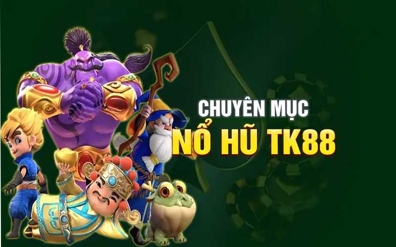 Sảnh nổ hũ tk88 với nhiều hình thức chơi nổ hũ hấp dẫn