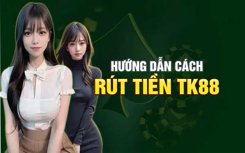 Các bước rút tiền đơn giản tại tk88